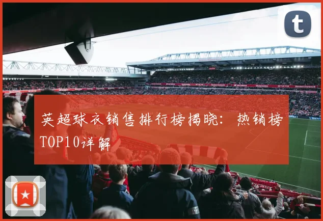 英超球衣销售排行榜揭晓：热销榜TOP10详解