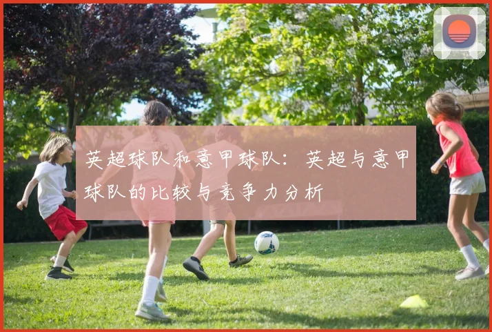 英超球队和意甲球队：英超与意甲球队的比较与竞争力分析