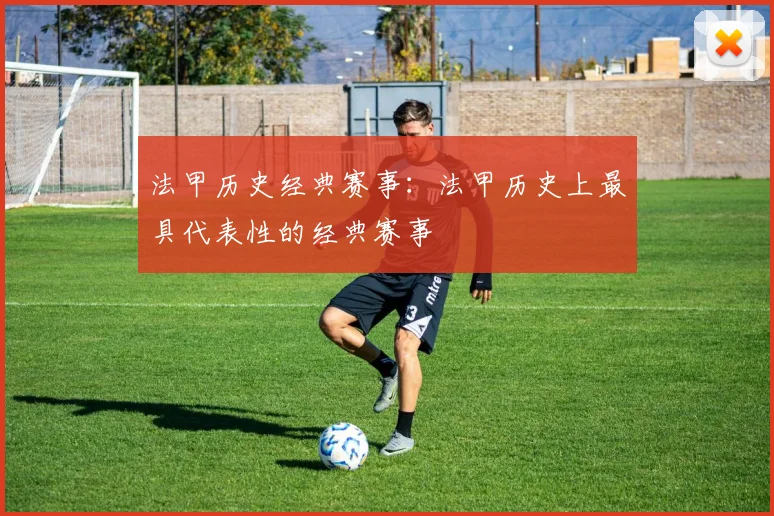 法甲历史经典赛事：法甲历史上最具代表性的经典赛事